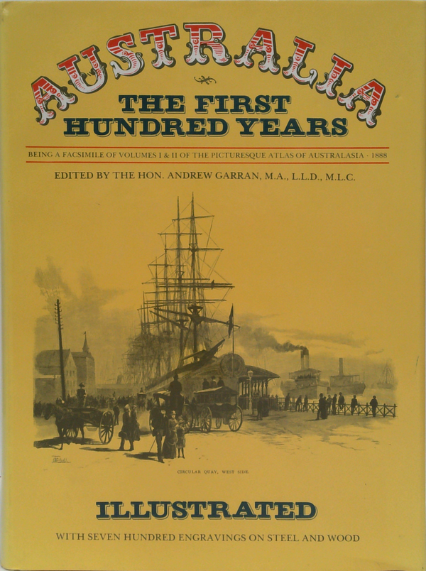 Australia the First Hundred Years A Facsimile of Volumes 1 and 2 of the picturesque Atlas of Australasia 1888