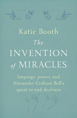 The Invention of Miracles: language, power, and Alexander Graham Bell's quest to end deafness