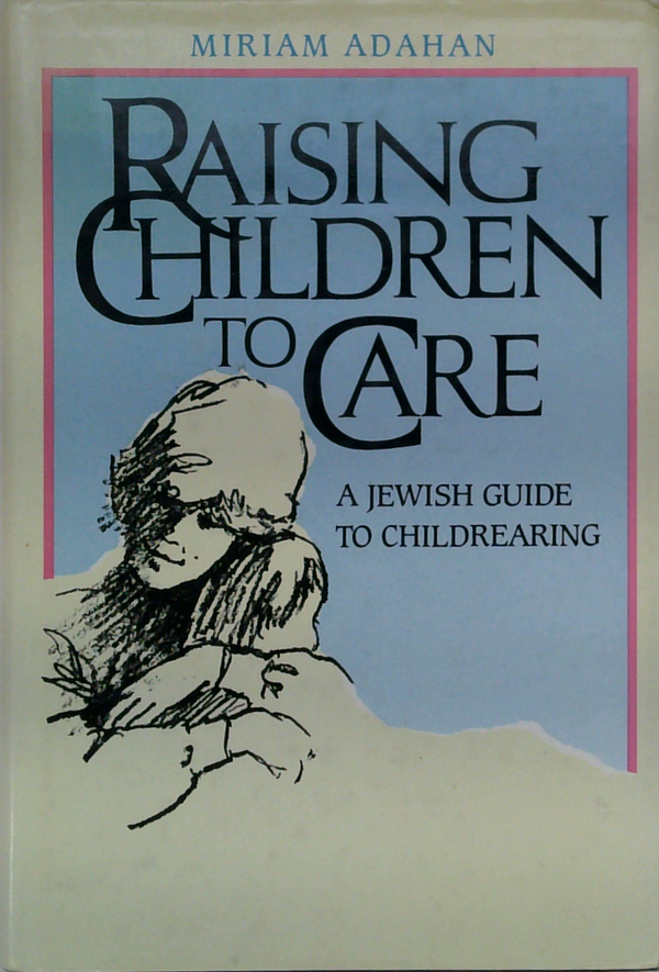 Raising Children To Care: A Jewish Guide To Childrearing