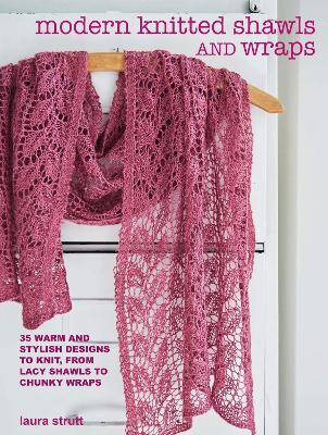 Modern Knitted Shawls and Wraps: 35 Warm and Stylish Designs to Knit,