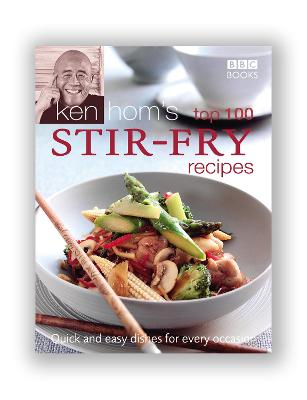 Ken Hom's Top 100 Stir Fry Recipes: 100 easy recipes for
