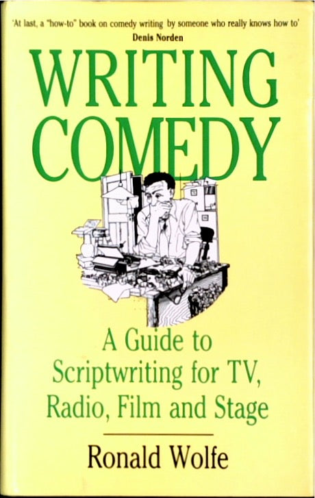 Writing Comedy: A Complete Guide to Scriptwriting for TV, Radio, Stage and Film