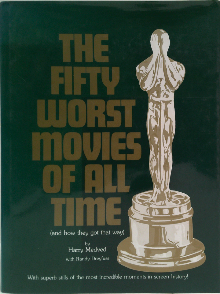 The Fifty Worst Movies Of All Time: (And How They Got That Way)