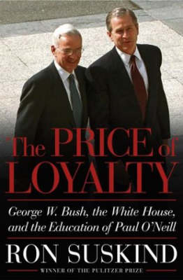 The Price of Loyalty: George W. Bush, the White House and the