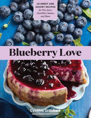 Blueberry Love: 46 Sweet and Savory Recipes for Pies, Jams, Smoothies,
