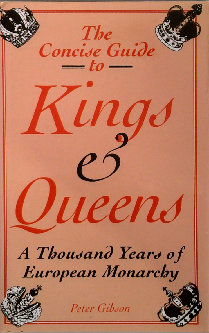 The Concise Guide To Kings And Queens: A Thousand Years Of European Monarchy