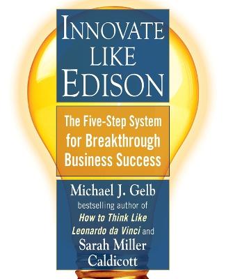 Innovate Like Edison: The Five-Step System for Breakthrough Business Success