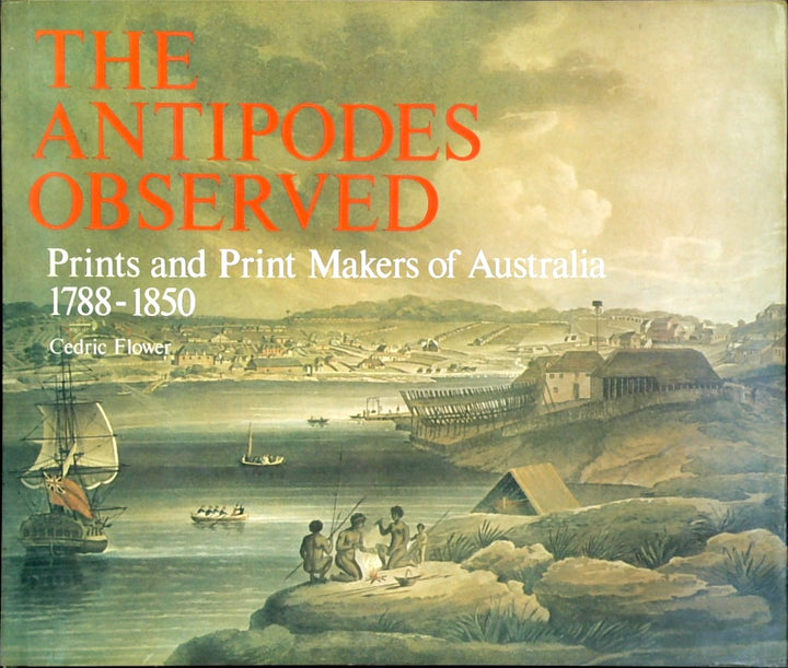 The Antipodes Observed: Prints & Printmakers Of Australia 1788-1850