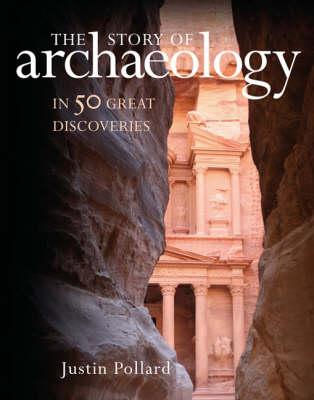 The Story of Archaeology: 50 Discoveries That Shaped Our View of the