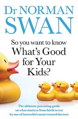 So You Want to Know What's Good for Your Kids?: The ultimate parenting