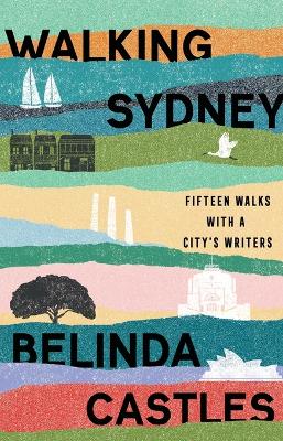 Walking Sydney: Fifteen Walks with a City's Writers
