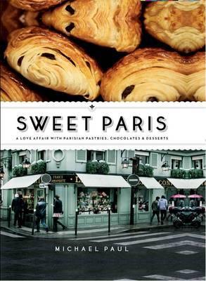 Sweet Paris: A Love Affair with Parisian Pastries, Chocolates and
