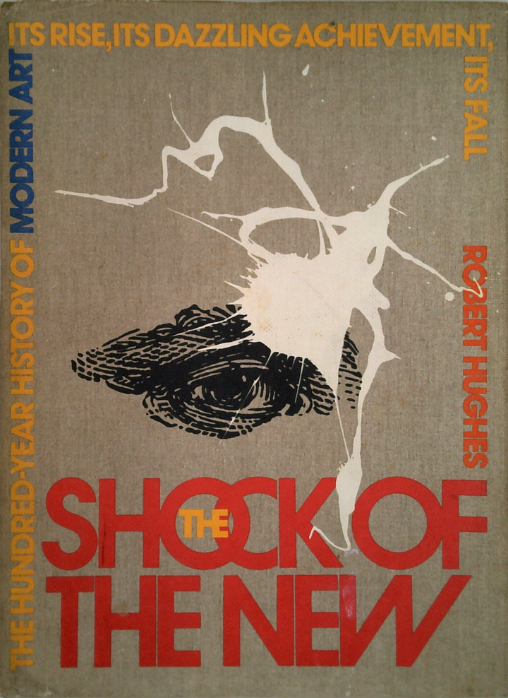 The Shock Of The New: Its Rise, Its Dazzling Achievement, The Hundred-Year History Of Modern Art, Its Fall