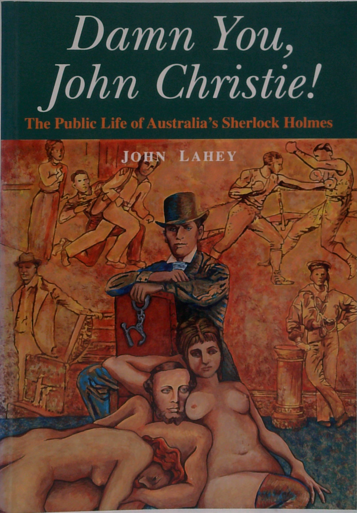 Damn You, John Christie!: The Public Life Of Australia's Sherlock Holmes