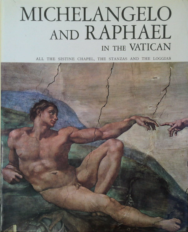 Michelangelo And Raphael In The Vatican: All The Sistine Chapel, The Stanzas And The Loggias