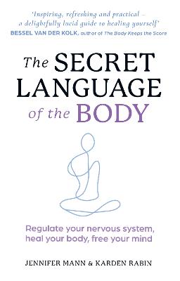 The Secret Language of the Body: Regulate your nervous system, heal your body, free your mind