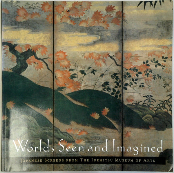 Worlds Seen and Imagined: Japanese Screens from the Idemitsu Museum of Arts