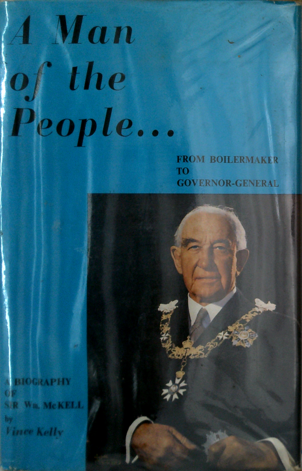 A Man Of The People: From Boilermaker To Governor-General The Career Of The Rt. Hon. Sir William Mckell Pc, Ocmg, Qc
