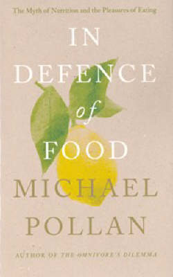 In Defence of Food: The Myth of Nutrition and the Pleasures of Eating
