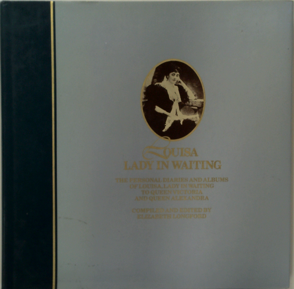 Louisa, Lady In Waiting: The Personal Diaries And Albums Of Louisa, Lady In Waiting To Queen Victoria And Queen Alexandra