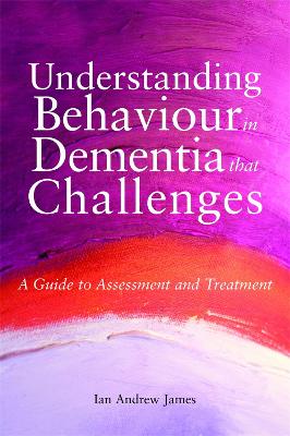 Understanding Behaviour in Dementia that Challenges: A Guide to
