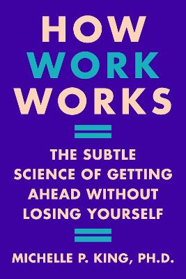 How Work Works: The Subtle Science of Getting Ahead Without Losing Yourself