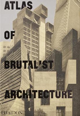 Atlas of Brutalist Architecture: The New York Times Best Art Book of
