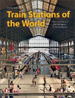 Train Stations of the World: From Spectacular Metropolises to