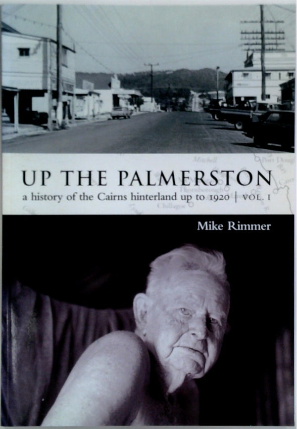 Up the Palmerston: A History of the Cairns Hinterland up to 1920 Volume 1