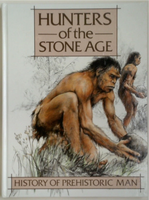 Hunters of the Stone Age (History of prehistoric man)