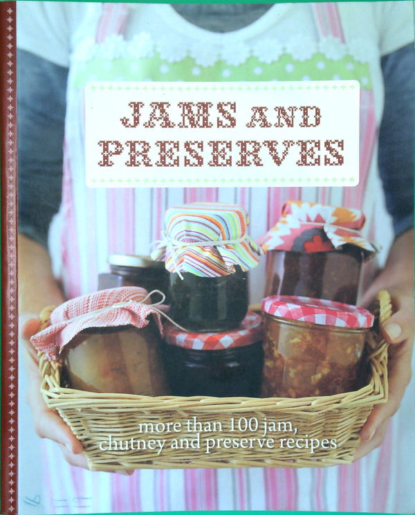 Jams And Preserves: More Than 100 Jam, Chutney And Preserve Recipes