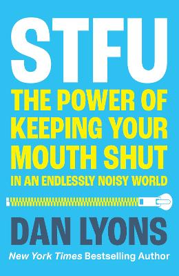 STFU: The Power of Keeping Your Mouth Shut in an Endlessly Noisy World