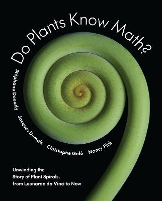 Do Plants Know Math?: Unwinding the Story of Plant Spirals, from