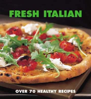 Fresh Italian: Over 70 healthy recipes