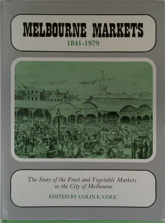 Melbourne Markets, 1841-1979: The Story of the Fruit and Vegetable Markets in the City of Melbourne