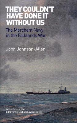 They Couldn't Have Done it Without Us: The Merchant Navy in the