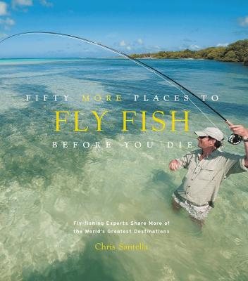 Fifty More Places to Fly Fish Before You Die: Fly-fishing Experts