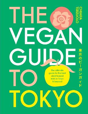 The Vegan Guide to Tokyo: The ultimate plant-based guide to the best