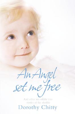 An Angel Set Me Free: And other incredible true stories of the
