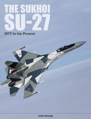 The Sukhoi Su-27: Russia's Air Superiority and Multi-role Fighter,