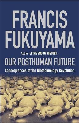 Our Posthuman Future: Consequences of the Biotechnology Revolution