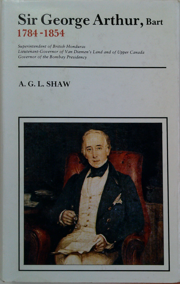 Sir George Arthur, Bart; Superintendent Of British Honduras, Lieutenant-Governor Of Van Diemen's Land And Of Upper Canada, Governor Of The Bombay Presidency
