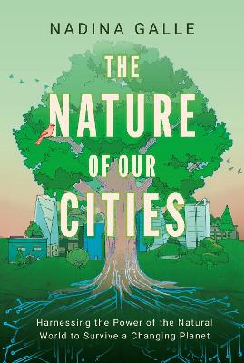 Nature of Our Cities, The: Harnessing the Power of the Natural World