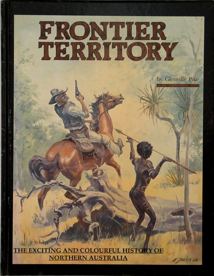 Frontier Territory: The Exciting And Colourful History Of Northern Australia