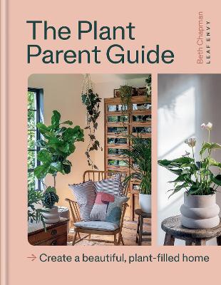 The Plant Parent Guide: Create a beautiful, plant-filled home