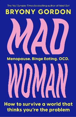 Mad Woman: Binge Eating. Menopause. OCD: How To Survive a World That Thinks You're The Problem