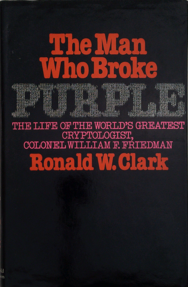 The Man Who Broke Purple: The Life Of The World's Greatest Cryptologist, Colonel William F. Friedman