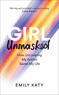 Girl Unmasked: The Sunday Times Bestseller: How Uncovering My Autism Saved My Life