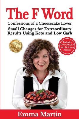 The F Word: Small Changes for Extraordinary Results Using Keto and Low