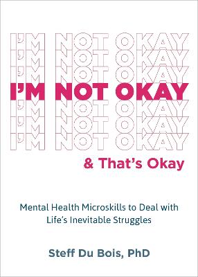 I'm Not Okay and That's Okay: Mental Health Microskills to Deal with Life's Inevitable Struggles